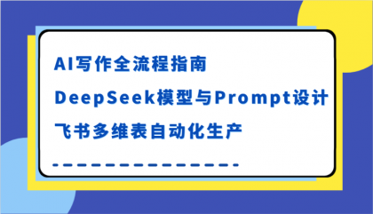 AI写作全流程指南，DeepSeek模型与Prompt设计，飞书多维表自动化生产-免费资源网-第18张图片