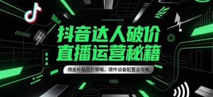 抖音达人破价直播运营秘籍，佣金补贴低价策略，硬件设备配置全攻略-免费资源网-第18张图片