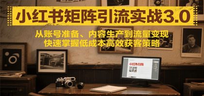 小红书矩阵引流3.0，从账号准备、内容生产到流量变现，快速掌握低成本高效获客策略-免费资源网-第19张图片